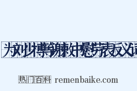 为刘少博等谢敕书慰劳表反义词是什么意思的图片